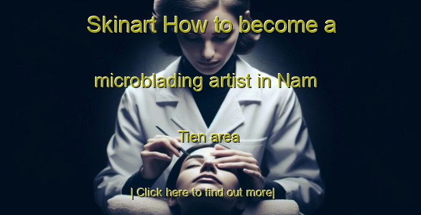 Skinart How to become a microblading artist in Nam Tien area-United Kingdom