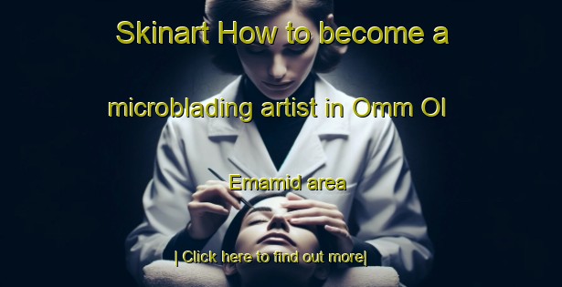 Skinart How to become a microblading artist in Omm Ol Emamid area-United Kingdom