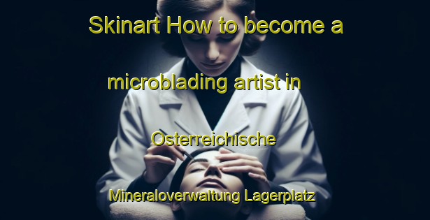 Skinart How to become a microblading artist in Osterreichische Mineraloverwaltung Lagerplatz area-United Kingdom