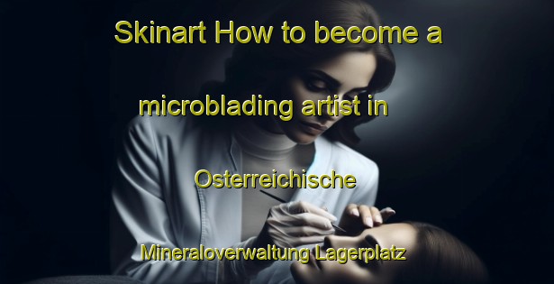 Skinart How to become a microblading artist in Osterreichische Mineraloverwaltung Lagerplatz area-United Kingdom