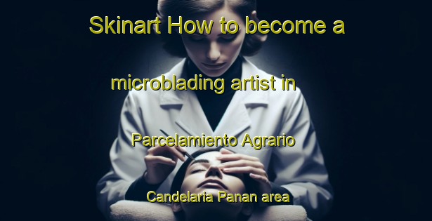 Skinart How to become a microblading artist in Parcelamiento Agrario Candelaria Panan area-United Kingdom