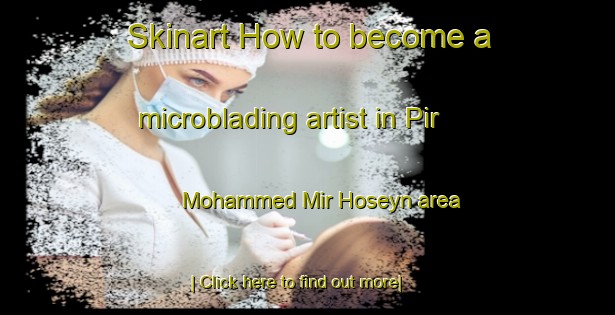 Skinart How to become a microblading artist in Pir Mohammed Mir Hoseyn area-United Kingdom