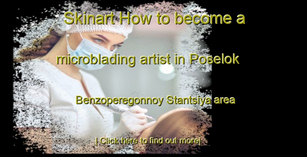 Skinart How to become a microblading artist in Poselok Benzoperegonnoy Stantsiya area-United Kingdom