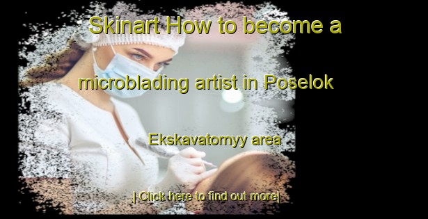 Skinart How to become a microblading artist in Poselok Ekskavatornyy area-United Kingdom