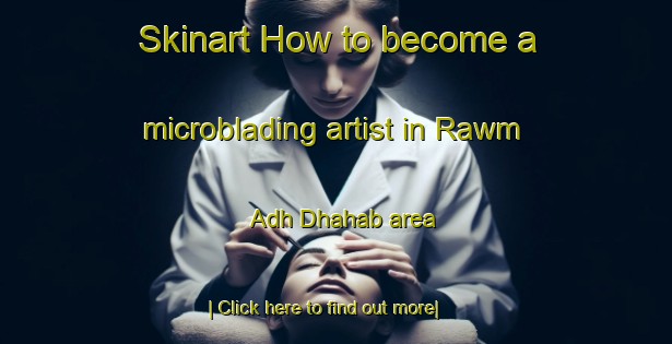 Skinart How to become a microblading artist in Rawm Adh Dhahab area-United Kingdom