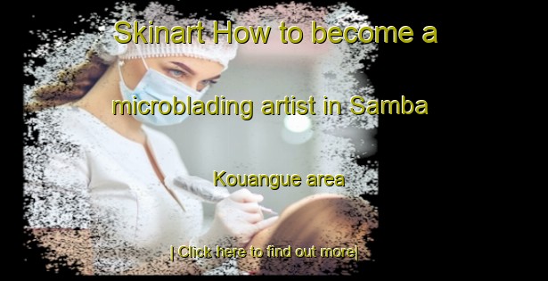 Skinart How to become a microblading artist in Samba Kouangue area-United Kingdom