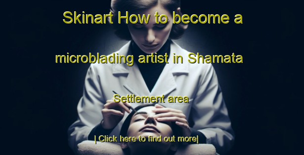 Skinart How to become a microblading artist in Shamata Settlement area-United Kingdom