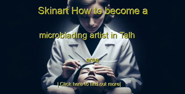 Skinart How to become a microblading artist in Talh area-United Kingdom