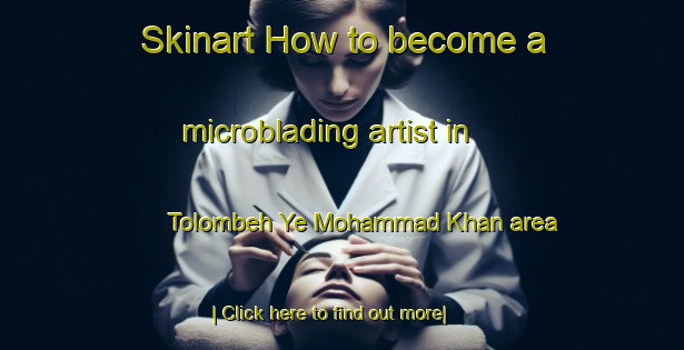 Skinart How to become a microblading artist in Tolombeh Ye Mohammad Khan area-United Kingdom