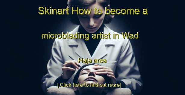 Skinart How to become a microblading artist in Wad Haja area-United Kingdom