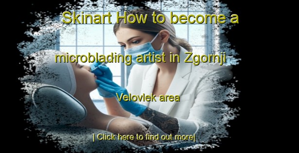 Skinart How to become a microblading artist in Zgornji Velovlek area-United Kingdom