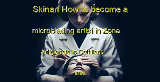 Skinart How to become a microblading artist in Zona Artigianale Is Cottillaris area-United Kingdom