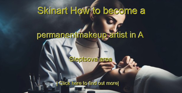 Skinart How to become a permanentmakeup artist in A  Sleptsova area-United Kingdom