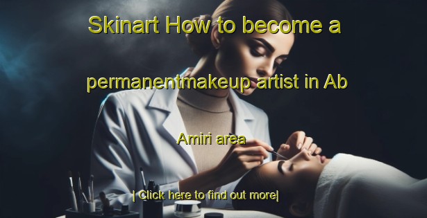 Skinart How to become a permanentmakeup artist in Ab Amiri area-United Kingdom