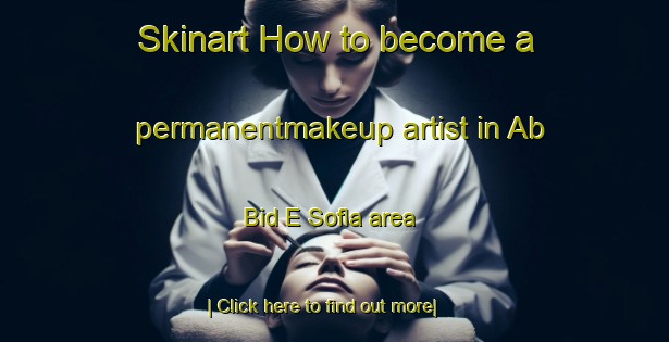 Skinart How to become a permanentmakeup artist in Ab Bid E Sofla area-United Kingdom