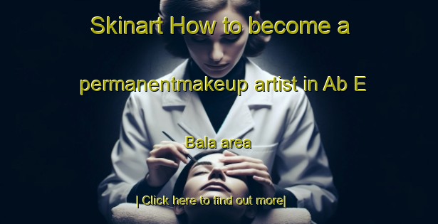 Skinart How to become a permanentmakeup artist in Ab E Bala area-United Kingdom