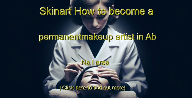 Skinart How to become a permanentmakeup artist in Ab Na I area-United Kingdom