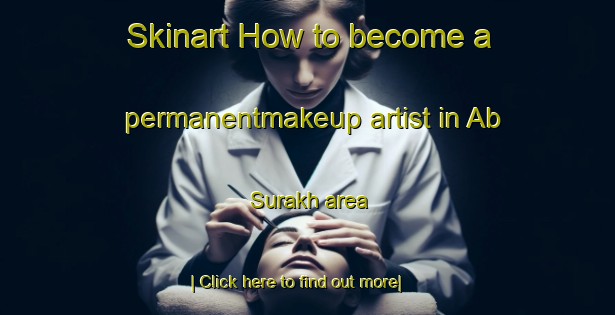 Skinart How to become a permanentmakeup artist in Ab Surakh area-United Kingdom