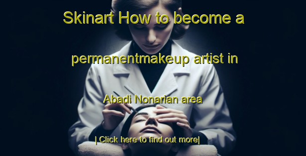 Skinart How to become a permanentmakeup artist in Abadi Nonarian area-United Kingdom