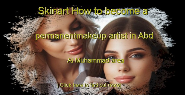 Skinart How to become a permanentmakeup artist in Abd Al Muhammad area-United Kingdom