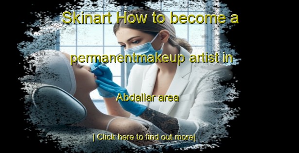 Skinart How to become a permanentmakeup artist in Abdallar area-United Kingdom