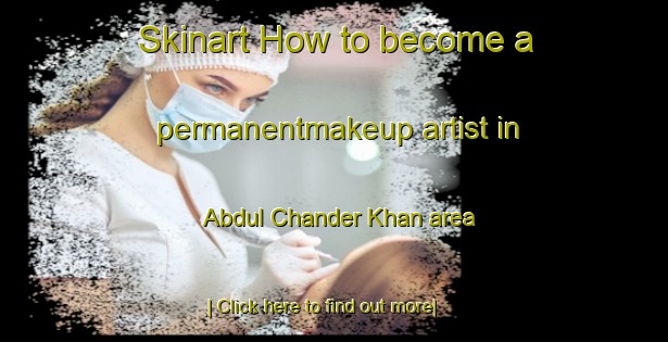 Skinart How to become a permanentmakeup artist in Abdul Chander Khan area-United Kingdom