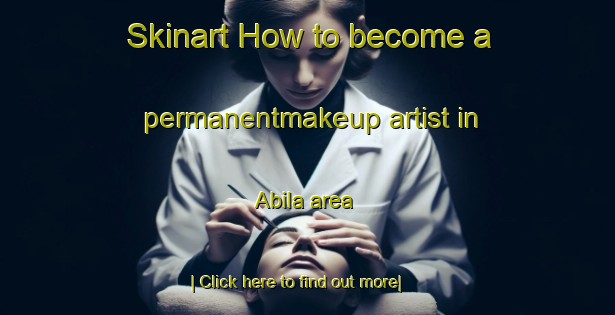 Skinart How to become a permanentmakeup artist in Abila area-United Kingdom