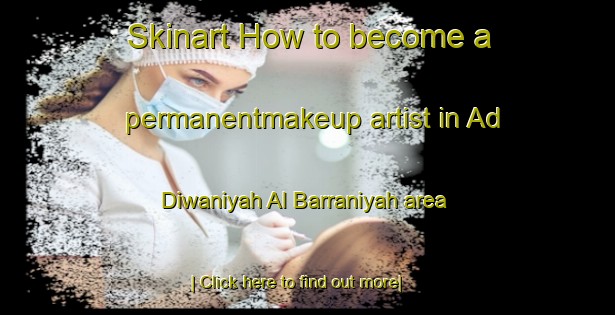 Skinart How to become a permanentmakeup artist in Ad Diwaniyah Al Barraniyah area-United Kingdom