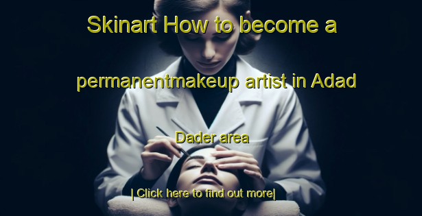 Skinart How to become a permanentmakeup artist in Adad Dader area-United Kingdom