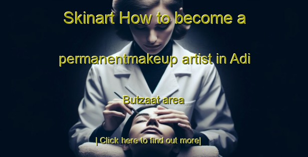 Skinart How to become a permanentmakeup artist in Adi Butzaat area-United Kingdom