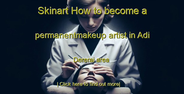 Skinart How to become a permanentmakeup artist in Adi Dererai area-United Kingdom