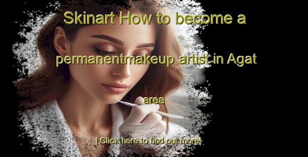 Skinart How to become a permanentmakeup artist in Agat area-United Kingdom