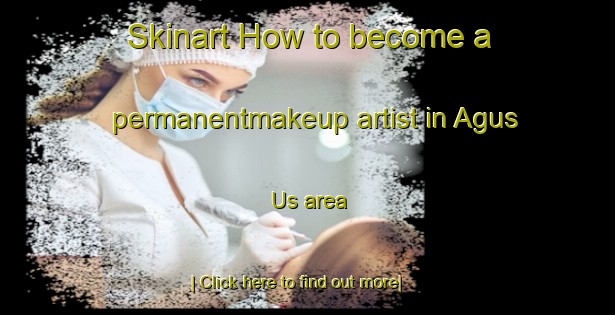 Skinart How to become a permanentmakeup artist in Agus Us area-United Kingdom