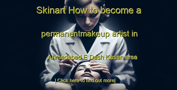 Skinart How to become a permanentmakeup artist in Ahmadabad E Dash Kasan area-United Kingdom