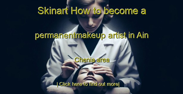 Skinart How to become a permanentmakeup artist in Ain Chenia area-United Kingdom