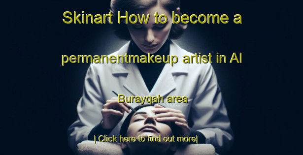 Skinart How to become a permanentmakeup artist in Al Burayqah area-United Kingdom