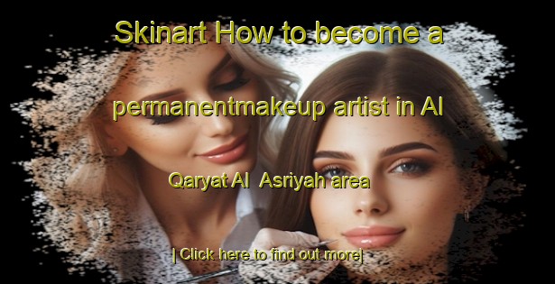 Skinart How to become a permanentmakeup artist in Al Qaryat Al  Asriyah area-United Kingdom