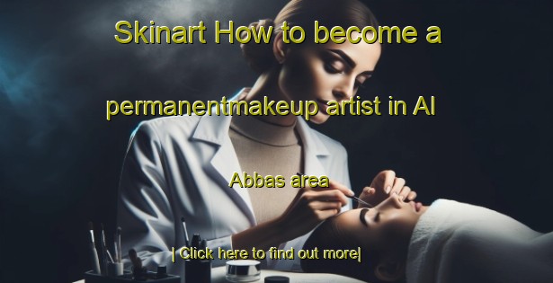 Skinart How to become a permanentmakeup artist in Al  Abbas area-United Kingdom