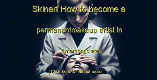 Skinart How to become a permanentmakeup artist in Amambago area-United Kingdom