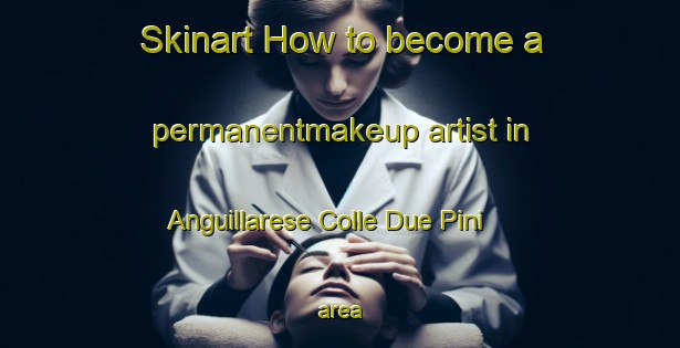 Skinart How to become a permanentmakeup artist in Anguillarese Colle Due Pini area-United Kingdom