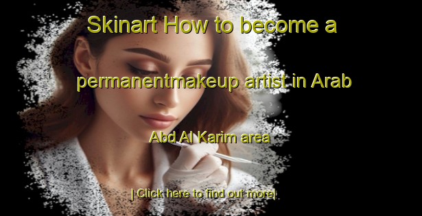 Skinart How to become a permanentmakeup artist in Arab  Abd Al Karim area-United Kingdom