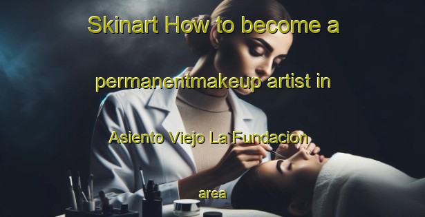 Skinart How to become a permanentmakeup artist in Asiento Viejo La Fundacion area-United Kingdom