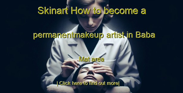 Skinart How to become a permanentmakeup artist in Baba Mat area-United Kingdom