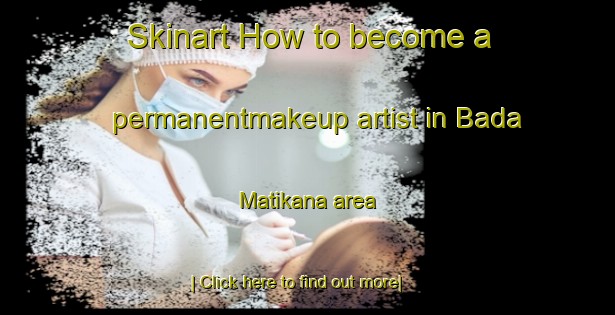 Skinart How to become a permanentmakeup artist in Bada Matikana area-United Kingdom