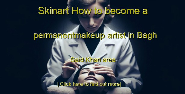 Skinart How to become a permanentmakeup artist in Bagh Said Khan area-United Kingdom