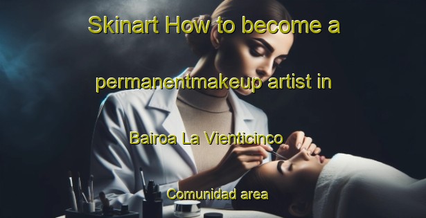 Skinart How to become a permanentmakeup artist in Bairoa La Vienticinco Comunidad area-United Kingdom