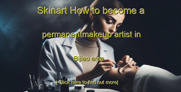 Skinart How to become a permanentmakeup artist in Bijiao area-United Kingdom