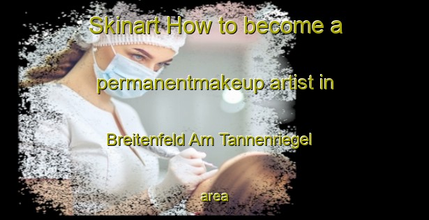 Skinart How to become a permanentmakeup artist in Breitenfeld Am Tannenriegel area-United Kingdom