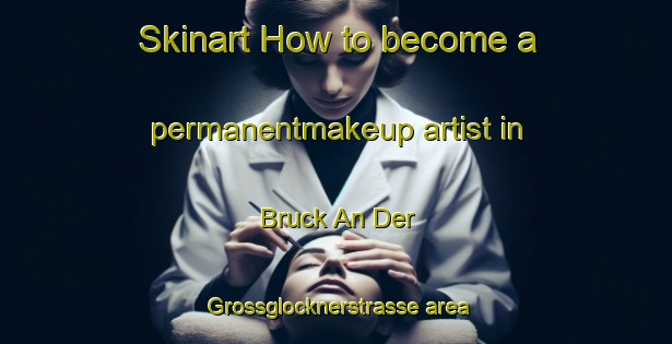 Skinart How to become a permanentmakeup artist in Bruck An Der Grossglocknerstrasse area-United Kingdom