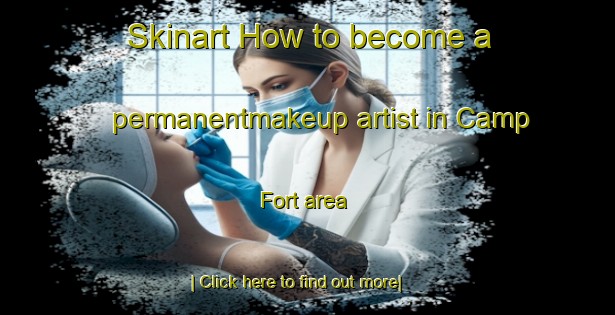 Skinart How to become a permanentmakeup artist in Camp Fort area-United Kingdom